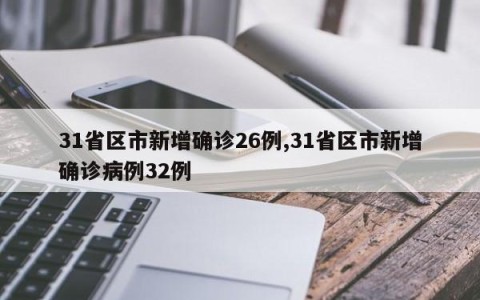 31省区市新增确诊26例,31省区市新增确诊病例32例