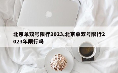 北京单双号限行2023,北京单双号限行2023年限行吗