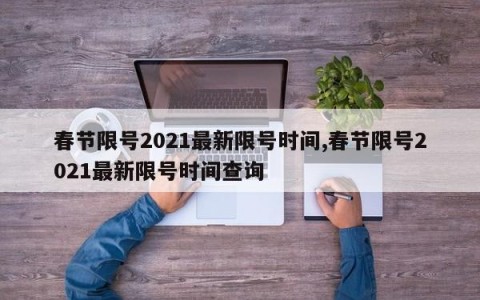 春节限号2021最新限号时间,春节限号2021最新限号时间查询