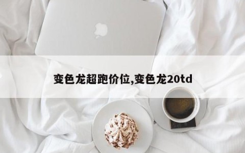 变色龙超跑价位,变色龙20td