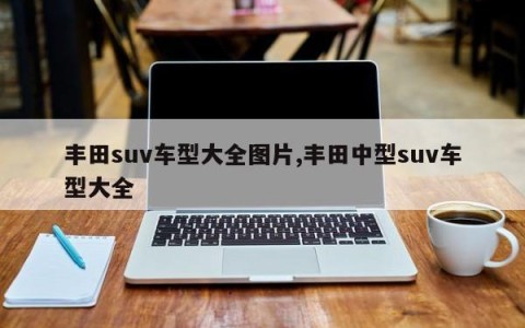 丰田suv车型大全图片,丰田中型suv车型大全