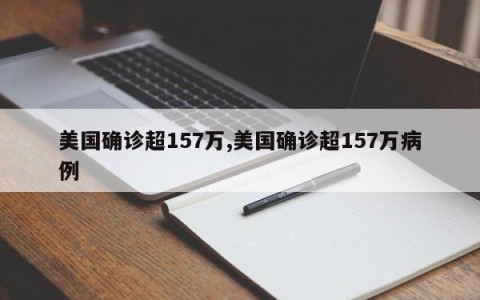 美国确诊超157万,美国确诊超157万病例