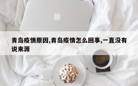 青岛疫情原因,青岛疫情怎么回事,一直没有说来源