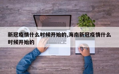 新冠疫情什么时候开始的,海南新冠疫情什么时候开始的