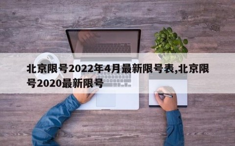北京限号2022年4月最新限号表,北京限号2020最新限号