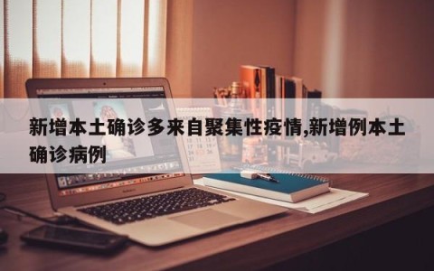新增本土确诊多来自聚集性疫情,新增例本土确诊病例