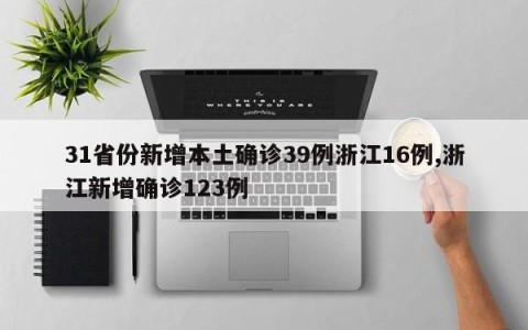 31省份新增本土确诊39例浙江16例,浙江新增确诊123例