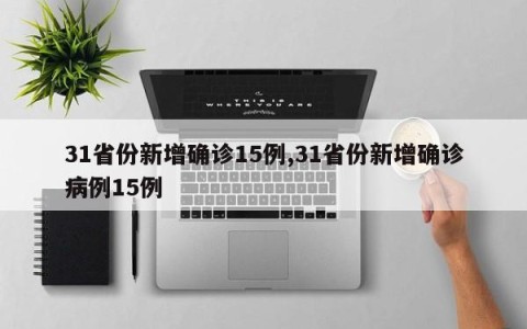 31省份新增确诊15例,31省份新增确诊病例15例