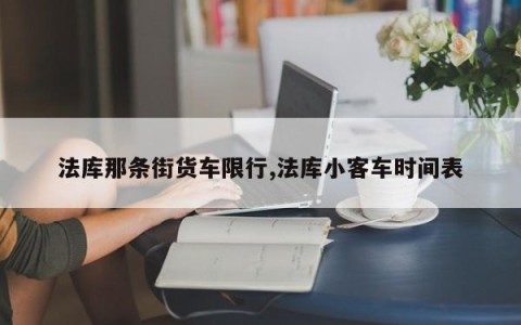 法库那条街货车限行,法库小客车时间表