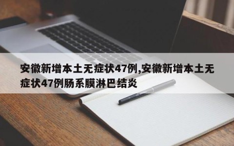 安徽新增本土无症状47例,安徽新增本土无症状47例肠系膜淋巴结炎