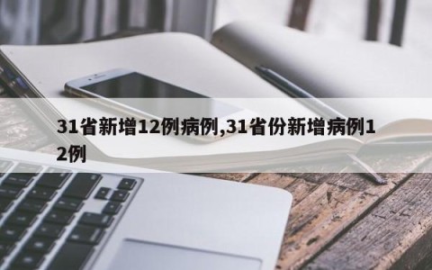 31省新增12例病例,31省份新增病例12例