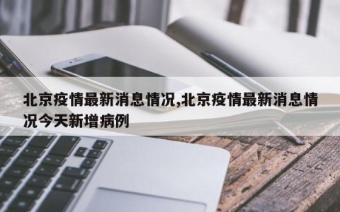 北京疫情最新消息情况,北京疫情最新消息情况今天新增病例