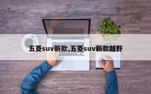 五菱suv新款,五菱suv新款越野