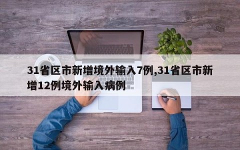 31省区市新增境外输入7例,31省区市新增12例境外输入病例