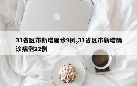 31省区市新增确诊9例,31省区市新增确诊病例22例