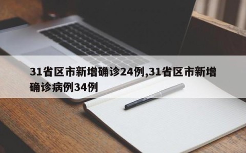 31省区市新增确诊24例,31省区市新增确诊病例34例
