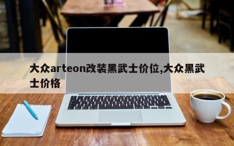 大众arteon改装黑武士价位,大众黑武士价格