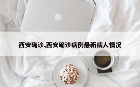 西安确诊,西安确诊病例最新病人情况