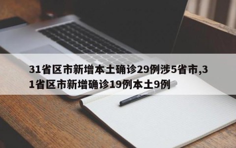 31省区市新增本土确诊29例涉5省市,31省区市新增确诊19例本土9例