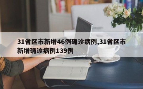 31省区市新增46例确诊病例,31省区市新增确诊病例139例