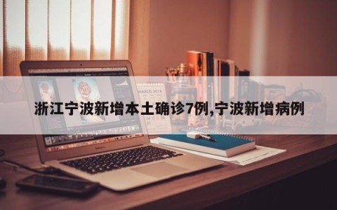 浙江宁波新增本土确诊7例,宁波新增病例