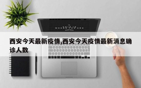 西安今天最新疫情,西安今天疫情最新消息确诊人数