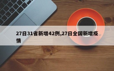 27日31省新增42例,27日全国新增疫情