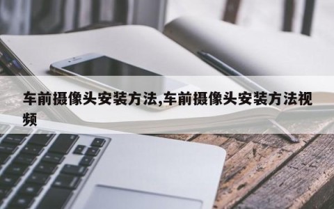 车前摄像头安装方法,车前摄像头安装方法视频