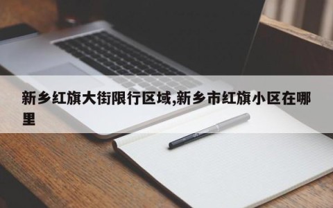 新乡红旗大街限行区域,新乡市红旗小区在哪里