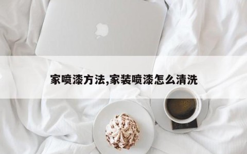 家喷漆方法,家装喷漆怎么清洗