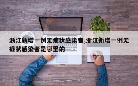 浙江新增一例无症状感染者,浙江新增一例无症状感染者是哪里的