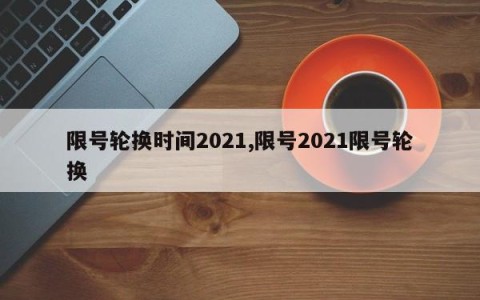 限号轮换时间2021,限号2021限号轮换